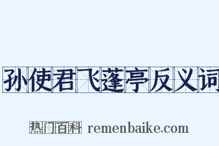 孙使君飞蓬亭反义词是什么意思的图片